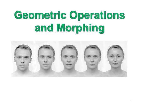 Geometric Operations and Morphing.