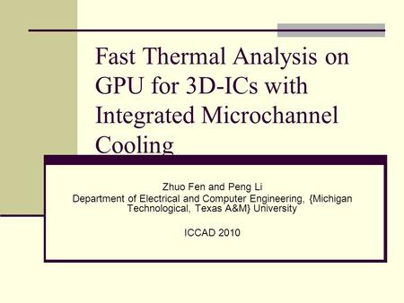 Fast Thermal Analysis on GPU for 3D-ICs with Integrated Microchannel Cooling Zhuo Fen and Peng Li Department of Electrical and Computer Engineering, {Michigan.