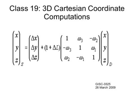 Class 19: 3D Cartesian Coordinate Computations GISC-3325 26 March 2009.