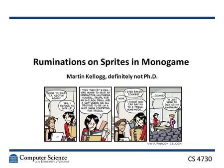 CS 4730 Ruminations on Sprites in Monogame Martin Kellogg, definitely not Ph.D.