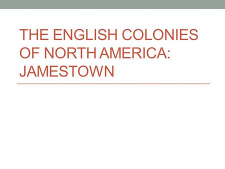 THE ENGLISH COLONIES OF NORTH AMERICA: JAMESTOWN.