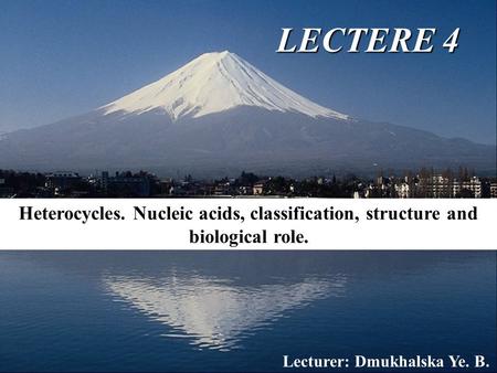 LECTERE 4 Heterocycles. Nucleic acids, classification, structure and biological role. Lecturer: Dmukhalska Ye. B.