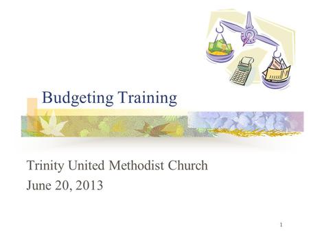 1 Budgeting Training Trinity United Methodist Church June 20, 2013.