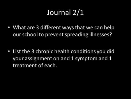Journal 2/1 What are 3 different ways that we can help our school to prevent spreading illnesses? List the 3 chronic health conditions you did your assignment.