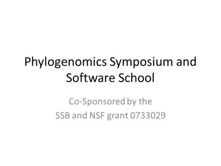 Phylogenomics Symposium and Software School Co-Sponsored by the SSB and NSF grant 0733029.
