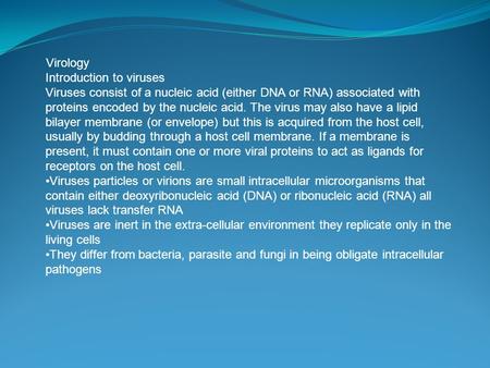 Virology Introduction to viruses Viruses consist of a nucleic acid (either DNA or RNA) associated with proteins encoded by the nucleic acid. The virus.