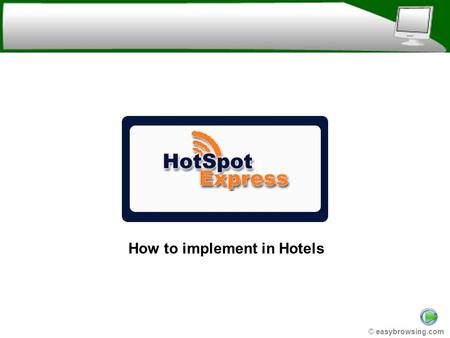 How to implement in Hotels © easybrowsing.com. Intelligent Switch Room 1 192.168.0.1 Room 2 192.168.0.2 Room 3 192.168.0.3 Pros: No login authentication.