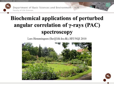 Biochemical applications of perturbed angular correlation of γ-rays (PAC) spectroscopy Lars Hemmingsen HFI/NQI 2010.