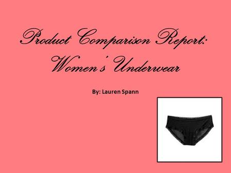 Product Comparison Report: Women’s Underwear By: Lauren Spann.