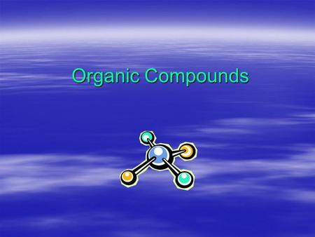 Organic Compounds. CCCCarbon – Hydrogen - Usually Oxygen Also: Nitrogen Sulfur Phosphorus.