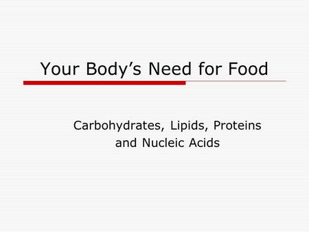 Your Body’s Need for Food Carbohydrates, Lipids, Proteins and Nucleic Acids.