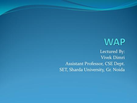 Lectured By: Vivek Dimri Assistant Professor, CSE Dept. SET, Sharda University, Gr. Noida.
