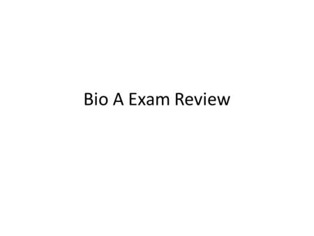 Bio A Exam Review. Are you Ready? 1.Yes 2.No 10 When an organism maintains stable internal conditions it is called: 1.Balancing 2.Homeostasis 3.Organization.