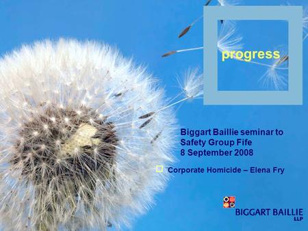 Biggart Baillie seminar to Safety Group Fife 8 September 2008 Corporate Homicide – Elena Fry progress.