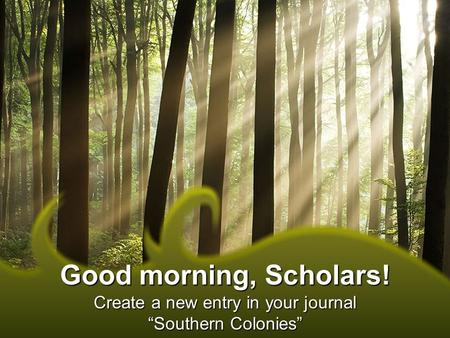 Good morning, Scholars! Create a new entry in your journal “Southern Colonies”
