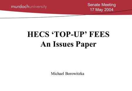 HECS ‘TOP-UP’ FEES An Issues Paper Michael Borowitzka Senate Meeting 17 May 2004.