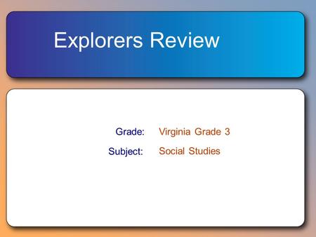 Explorers Review Grade:Virginia Grade 3 Subject: Social Studies.