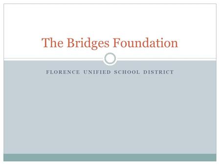 FLORENCE UNIFIED SCHOOL DISTRICT The Bridges Foundation.