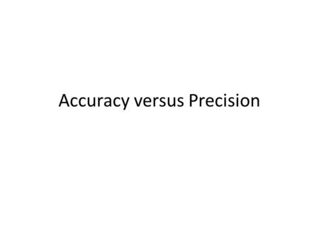 Accuracy versus Precision