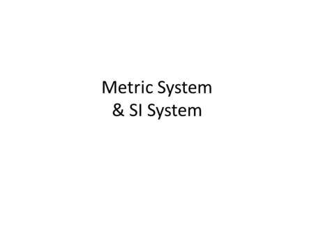 Metric System & SI System. The standard for measurement in the scientific community today is the metric system. We use the metric system for 3 reasons: