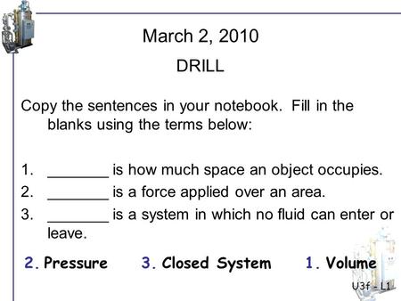 U3f - L1 Copy the sentences in your notebook. Fill in the blanks using the terms below: 1._______ is how much space an object occupies. 2._______ is a.