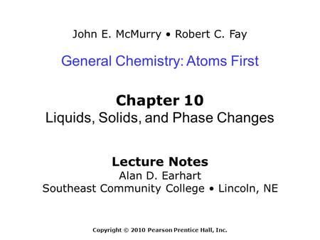 John E. McMurry Robert C. Fay Lecture Notes Alan D. Earhart Southeast Community College Lincoln, NE General Chemistry: Atoms First Chapter 10 Liquids,