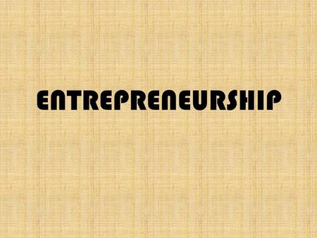 ENTREPRENEURSHIP. CHARACTERISTICS  64% had some college education  60% use their own money to start or buy their business  a little more than half.