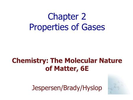 Chapter 2 Properties of Gases Chemistry: The Molecular Nature of Matter, 6E Jespersen/Brady/Hyslop.