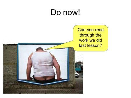 Do now! Can you read through the work we did last lesson?