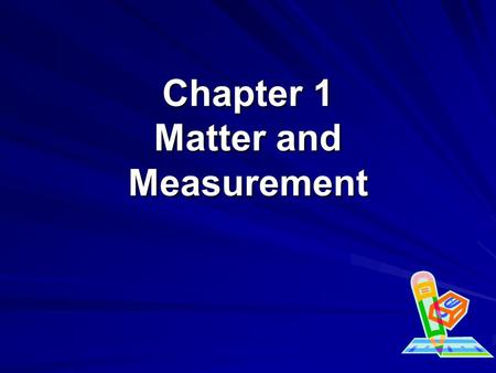 Chapter 1 Matter and Measurement. What is Chemistry? The study of all substances and the changes that they can undergo The CENTRAL SCIENCE.