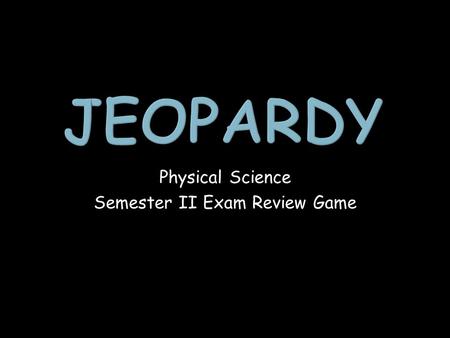 Physical Science Semester II Exam Review Game. Manipulating Formulas Famous Science Laws Conversions and MathMisc. 1 point 1 point 1 point 1 point 1 point.