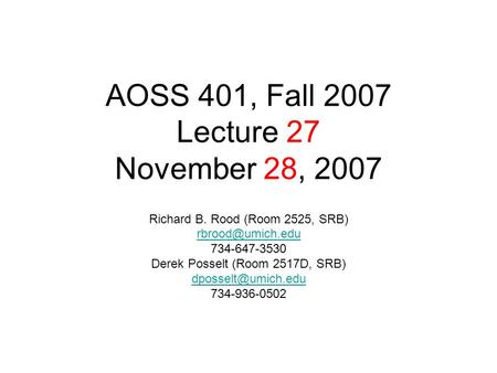 AOSS 401, Fall 2007 Lecture 27 November 28, 2007 Richard B. Rood (Room 2525, SRB) 734-647-3530 Derek Posselt (Room 2517D, SRB)