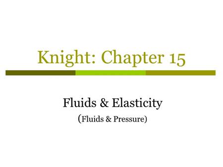Knight: Chapter 15 Fluids & Elasticity ( Fluids & Pressure)
