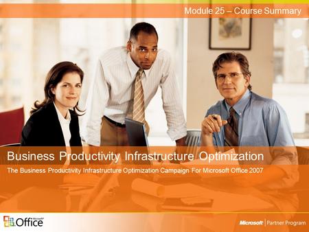 Business Productivity Infrastructure Optimization The Business Productivity Infrastructure Optimization Campaign For Microsoft Office 2007 Module 25 –