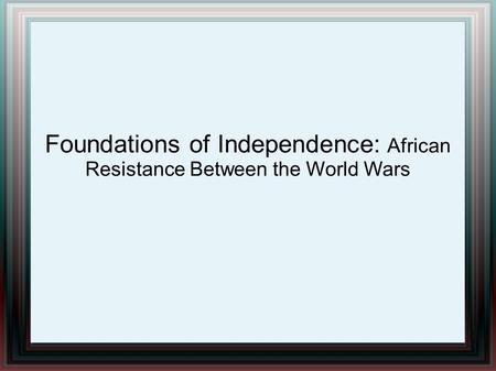 Foundations of Independence: African Resistance Between the World Wars.