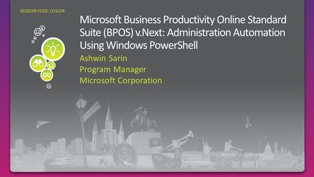 Ashwin Sarin Program Manager Microsoft Corporation SESSION CODE: COS204.