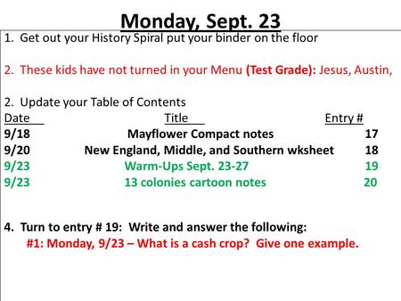 Monday, Sept. 23 1. Get out your History Spiral put your binder on the floor 2. These kids have not turned in your Menu (Test Grade): Jesus, Austin, 2.