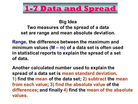 1-7 Data and Spread Big Idea Two measures of the spread of a data set are range and mean absolute deviation. Range, the difference between the maximum.