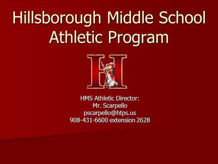 Hillsborough Middle School Athletic Program HMS Athletic Director: Mr. Scarpello 908-431-6600 extension 2628.
