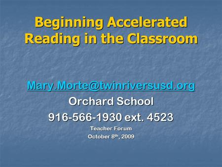 Beginning Accelerated Reading in the Classroom Orchard School 916-566-1930 ext. 4523 Teacher Forum October 8 th, 2009.
