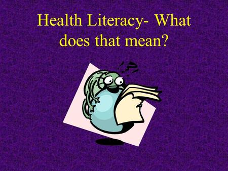 Health Literacy- What does that mean? In order for students to reach a maximum level of health literacy, students need to be skilled in seven different.