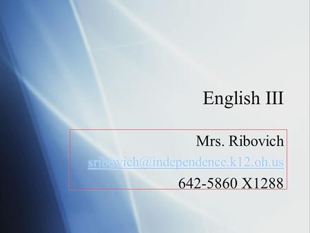 English III Mrs. Ribovich 642-5860 X1288 Mrs. Ribovich 642-5860 X1288.