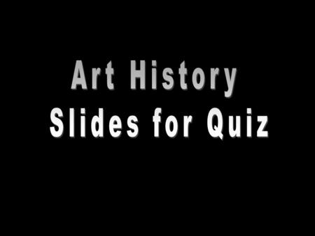 Art History Slides for Quiz.