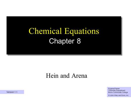 1 Chemical Equations Chapter 8 Hein and Arena Eugene Passer Chemistry Department Bronx Community College © John Wiley and Sons, Inc Version 1.1.
