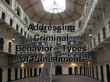 Addressing Criminal Behavior-- Types of Punishment.
