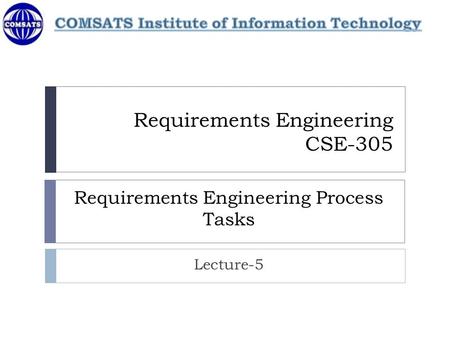 Requirements Engineering CSE-305 Requirements Engineering Process Tasks Lecture-5.