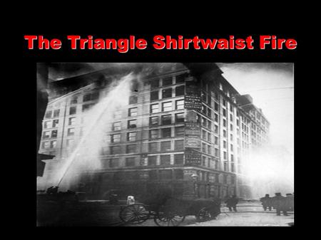 The Triangle Shirtwaist Fire. OObjectives Content Objectives: Using video, text and picture evidence students will be able to identify the cause for the.
