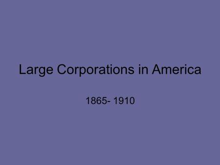 Large Corporations in America 1865- 1910. Corporate Giants Carnegie Steel – Andrew Carnegie Standard Oil – John D Rockefeller Railroad – Cornelius Vanderbilt.