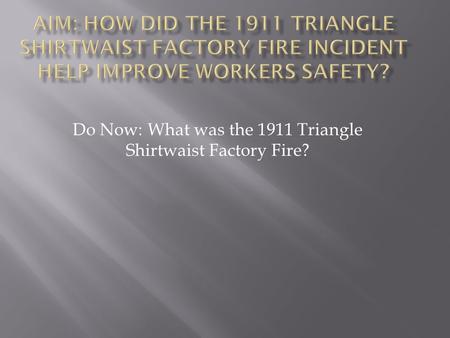 Do Now: What was the 1911 Triangle Shirtwaist Factory Fire?
