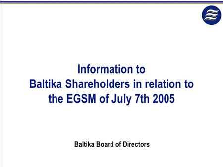 Information to Baltika Shareholders in relation to the EGSM of July 7th 2005 Baltika Board of Directors.